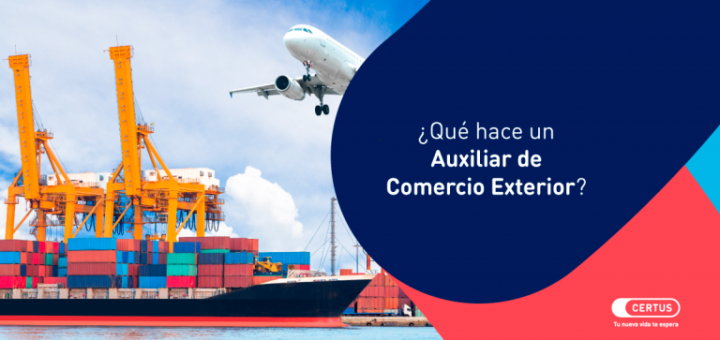 ¿Qué hace un Auxiliar de Comercio Exterior?